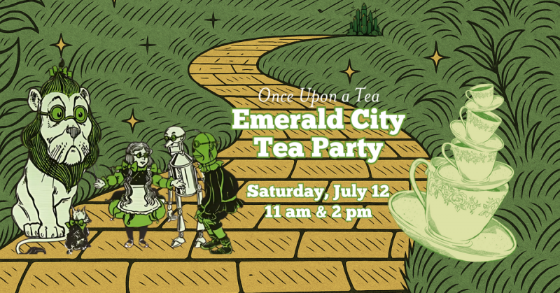 Illustrated image of Wizard of Oz characters — Cowardly Lion, Dorothy, Tin Man, and Scarecrow — standing on the yellow brick road leading to the Emerald City, with a stack of green tea cups and event details for Once Upon a Tea: Emerald City Tea Party, Saturday, July 12, 11 a.m. & 2 p.m.